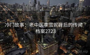 冷门故事：老中医李雪妮背后的传闻 · 档案2723