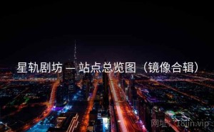 星轨剧坊 — 站点总览图（镜像合辑）