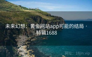 未来幻想：黄金网站app可能的结局 · 特辑1688