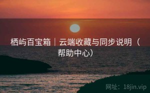 栖屿百宝箱｜云端收藏与同步说明（帮助中心）