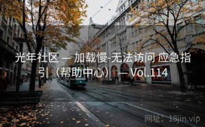 光年社区 — 加载慢-无法访问 应急指引（帮助中心） — Vol.114