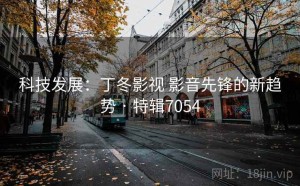 科技发展：丁冬影视 影音先锋的新趋势 · 特辑7054