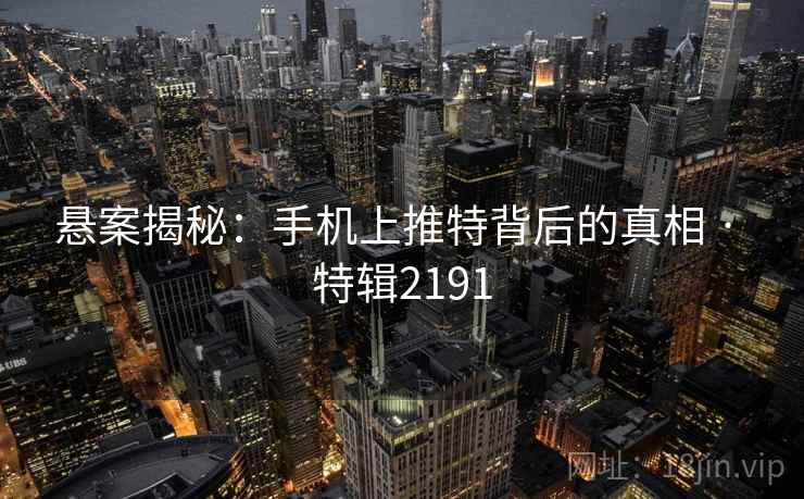 悬案揭秘：手机上推特背后的真相 · 特辑2191