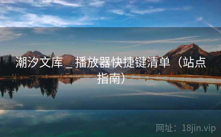 潮汐文库 _ 播放器快捷键清单（站点指南）