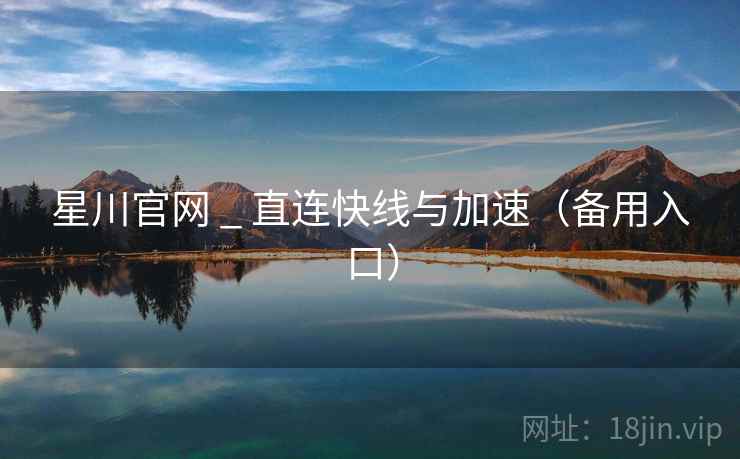星川官网 _ 直连快线与加速（备用入口）