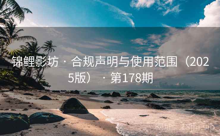 锦鲤影坊 · 合规声明与使用范围（2025版） · 第178期