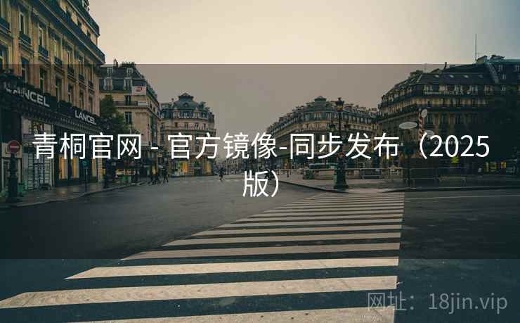 青桐官网 - 官方镜像-同步发布（2025版）