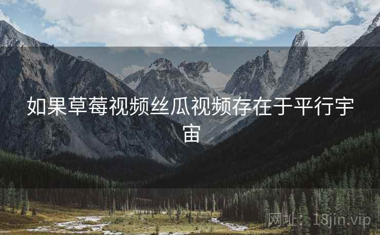 如果草莓视频丝瓜视频存在于平行宇宙