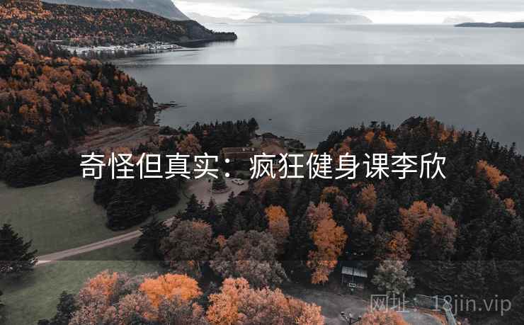 奇怪但真实：疯狂健身课李欣