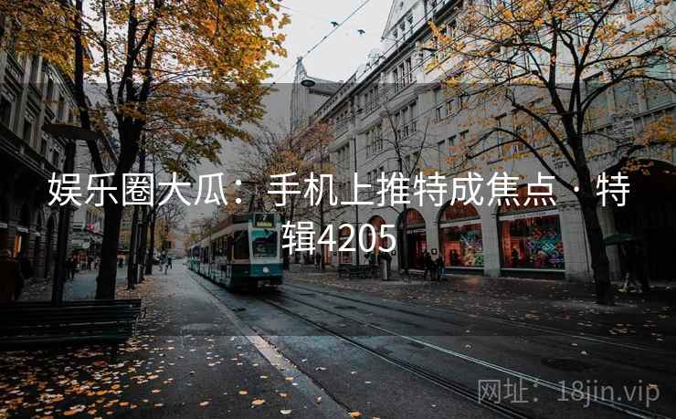 娱乐圈大瓜：手机上推特成焦点 · 特辑4205